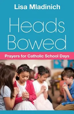 Gebeugte Häupter: Gebete für katholische Schultage - Heads Bowed: Prayers for Catholic School Days