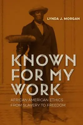 Bekannt für meine Arbeit: Afroamerikanische Ethik von der Sklaverei zur Freiheit - Known for My Work: African American Ethics from Slavery to Freedom
