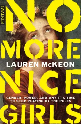 Keine netten Mädchen mehr: Geschlecht, Macht und warum es an der Zeit ist, nicht mehr nach den Regeln zu spielen - No More Nice Girls: Gender, Power, and Why It's Time to Stop Playing by the Rules