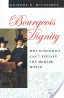 Bourgeois Dignity: Warum die Wirtschaft die moderne Welt nicht erklären kann - Bourgeois Dignity: Why Economics Can't Explain the Modern World