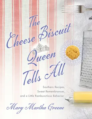 Die Käsekeks-Königin erzählt alles: Südstaaten-Rezepte, süße Erinnerungen und ein wenig unbändiges Benehmen - The Cheese Biscuit Queen Tells All: Southern Recipes, Sweet Remembrances, and a Little Rambunctious Behavior