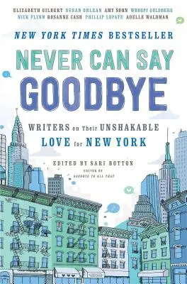 Never Can Say Goodbye: Schriftstellerinnen und Schriftsteller über ihre unerschütterliche Liebe zu New York - Never Can Say Goodbye: Writers on Their Unshakable Love for New York