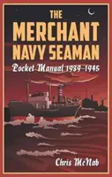 The Merchant Navy Seaman Pocket Manual 1939-1945