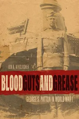 Blut, Gedärme und Schmiere: George S. Patton im Ersten Weltkrieg - Blood, Guts, and Grease: George S. Patton in World War I