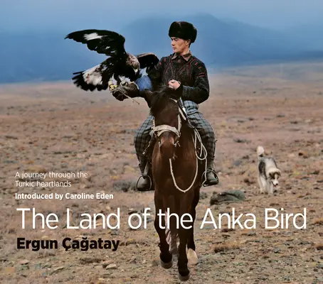 Das Land des Anka-Vogels: Eine Reise durch das türkische Kernland - The Land of the Anka Bird: A Journey Through the Turkic Heartlands