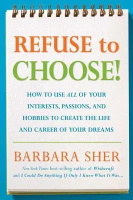 Weigern Sie sich zu wählen! Nutzen Sie alle Ihre Interessen, Leidenschaften und Hobbys, um das Leben und die Karriere Ihrer Träume zu gestalten - Refuse to Choose!: Use All of Your Interests, Passions, and Hobbies to Create the Life and Career of Your Dreams