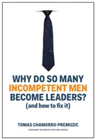 Warum werden so viele inkompetente Männer zu Führungskräften (und wie man das ändern kann)? - Why Do So Many Incompetent Men Become Leaders?: (And How to Fix It)