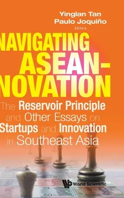 Aseannovation navigieren: Das Reservoir-Prinzip und andere Essays über Start-ups und Innovation in Südostasien - Navigating Aseannovation: The Reservoir Principle and Other Essays on Startups and Innovation in Southeast Asia