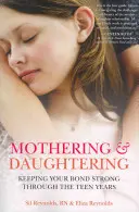 Mütter und Töchter: Eine starke Bindung während der Teenagerjahre - Mothering and Daughtering: Keeping Your Bond Strong Through the Teen Years