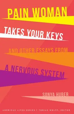 Die Schmerzensfrau nimmt deine Schlüssel und andere Essays aus einem nervösen System - Pain Woman Takes Your Keys, and Other Essays from a Nervous System