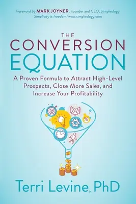 Die Konversionsgleichung: Eine bewährte Formel, um hochrangige Interessenten anzuziehen, mehr Verkäufe abzuschließen und Ihre Rentabilität zu steigern - The Conversion Equation: A Proven Formula to Attract High-Level Prospects, Close More Sales, and Increase Your Profitability