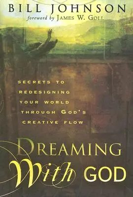 Träumen mit Gott: Die Geheimnisse der Neugestaltung Ihrer Welt durch Gottes kreativen Fluss - Dreaming with God: Secrets to Redesigning Your World Through God's Creative Flow