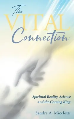 Die lebenswichtige Verbindung: Spirituelle Realität, Wissenschaft und der kommende König - The Vital Connection: Spiritual Reality, Science and the Coming King