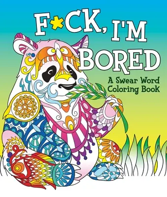 F*ck, ich bin gelangweilt: Ein Schimpfwort-Malbuch - F*ck, I'm Bored: A Swear Word Coloring Book