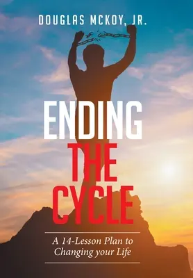 Den Kreislauf beenden: Ein 14-Lektionen-Plan zur Veränderung Ihres Lebens - Ending the Cycle: A 14-Lesson Plan to Changing Your Life