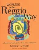 Arbeiten nach der Reggio-Methode: Ein Anfängerhandbuch für amerikanische Lehrerinnen und Lehrer - Working in the Reggio Way: A Beginner's Guide for American Teachers