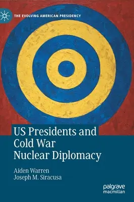 Die US-Präsidenten und die Nukleardiplomatie des Kalten Krieges - Us Presidents and Cold War Nuclear Diplomacy