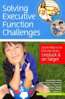 Herausforderungen der Exekutivfunktion lösen: Einfache Wege, um Kinder mit Autismus aus der Sackgasse zu führen und auf Kurs zu bringen - Solving Executive Function Challenges: Simple Ways to Get Kids with Autism Unstuck and on Target