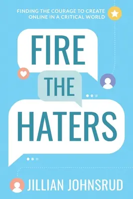 Feuert die Hasser: In einer kritischen Welt den Mut finden, online zu schaffen - Fire the Haters: Finding Courage to Create Online in a Critical World