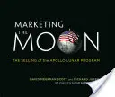 Vermarktung des Mondes: Der Verkauf des Apollo-Mondprogramms - Marketing the Moon: The Selling of the Apollo Lunar Program