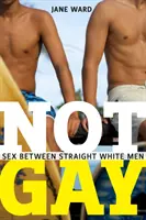Nicht schwul: Sex zwischen heterosexuellen weißen Männern - Not Gay: Sex Between Straight White Men