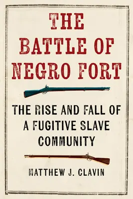 Die Schlacht von Negro Fort: Aufstieg und Fall einer Sklavenflüchtlingsgemeinde - The Battle of Negro Fort: The Rise and Fall of a Fugitive Slave Community