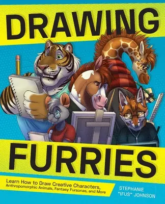 Furries zeichnen: Lernen Sie, kreative Charaktere, anthropomorphe Tiere, Fantasie-Pelzmänner und mehr zu zeichnen - Drawing Furries: Learn How to Draw Creative Characters, Anthropomorphic Animals, Fantasy Fursonas, and More
