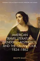 Amerikanische Reiseliteratur, geschlechtsspezifische Ästhetik und die Italienreise, 1824-62 - American Travel Literature, Gendered Aesthetics, and the Italian Tour, 1824-62