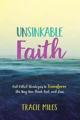 Unsinkbarer Glaube: Von Gott erfüllte Strategien, die Ihr Denken, Fühlen und Leben verändern - Unsinkable Faith: God-Filled Strategies to Transform the Way You Think, Feel, and Live