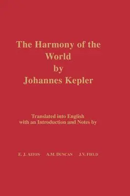 Die Harmonie der Welt von Johannes Kepler: Übersetzt ins Englische mit einer Einleitung und Anmerkungen - The Harmony of the World by Johannes Kepler: Translated Into English with an Introduction and Notes