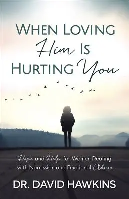 Wenn die Liebe zu ihm dich schmerzt: Hoffnung und Hilfe für Frauen, die mit Narzissmus und emotionalem Missbrauch zu tun haben - When Loving Him Is Hurting You: Hope and Help for Women Dealing with Narcissism and Emotional Abuse