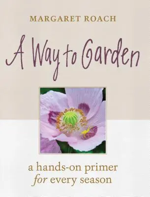 Ein Weg zum Garten: Ein praktischer Leitfaden für jede Jahreszeit - A Way to Garden: A Hands-On Primer for Every Season