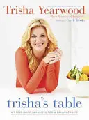 Trisha's Table: Meine Wohlfühl-Favoriten für ein ausgeglichenes Leben: Ein Kochbuch - Trisha's Table: My Feel-Good Favorites for a Balanced Life: A Cookbook