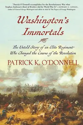 Washingtons Unsterbliche: Die unerzählte Geschichte eines Eliteregiments, das den Verlauf der Revolution veränderte - Washington's Immortals: The Untold Story of an Elite Regiment Who Changed the Course of the Revolution