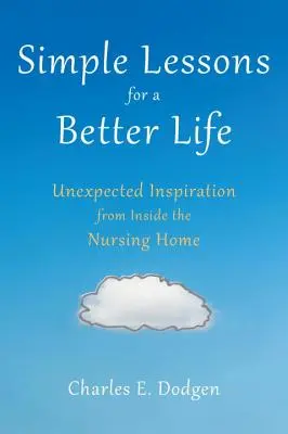 Einfache Lektionen für ein besseres Leben: Unerwartete Inspiration aus dem Pflegeheim - Simple Lessons for a Better Life: Unexpected Inspiration from Inside the Nursing Home