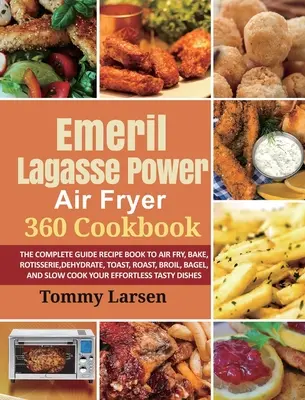 EMERIL LAGASSE POWER AIR FRYER 360 Kochbuch: Das komplette Rezeptbuch zum Frittieren, Backen, Grillen, Dehydrieren, Toasten, Braten, Broilern, Bagel und S - EMERIL LAGASSE POWER AIR FRYER 360 Cookbook: The Complete Guide Recipe Book to Air Fry, Bake, Rotisserie, Dehydrate, Toast, Roast, Broil, Bagel, and S