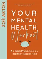 Ihr Workout für die geistige Gesundheit: Ein 5-Wochen-Programm für einen gesünderen, glücklicheren Geist - Your Mental Health Workout: A 5 Week Programme to a Healthier, Happier Mind