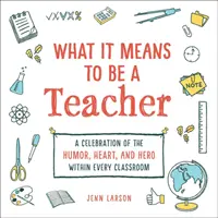 Was es bedeutet, ein Lehrer zu sein: Ein Fest für den Humor, das Herz und den Helden in jedem Klassenzimmer - What It Means to Be a Teacher: A Celebration of the Humor, Heart, and Hero in Every Classroom