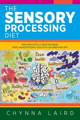 Die Sensory Processing Diet: Der Weg einer Mutter zu einem gesunden Gehirn, Körper und Ernährung für Kinder mit SPD - The Sensory Processing Diet: One Mom's Path of Creating Brain, Body and Nutritional Health for Children with SPD