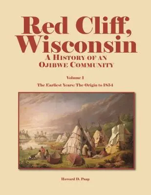 Red Cliff, Wisconsin, Band 1: Die Geschichte einer Ojibwe-Gemeinde - Red Cliff, Wisconsin, Volume 1: A History of an Ojibwe Community