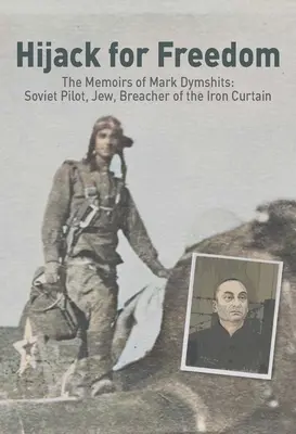 Entführung für die Freiheit: Die Memoiren von Mark Dymshits: Sowjetischer Pilot, Jude, Überwinder des Eisernen Vorhangs - Hijack for Freedom: The Memoirs of Mark Dymshits: Soviet Pilot, Jew, Breacher of the Iron Curtain