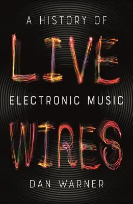 Lebendige Drähte: Eine Geschichte der elektronischen Musik - Live Wires: A History of Electronic Music