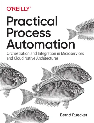 Praktische Prozessautomatisierung: Orchestrierung und Integration in Microservices und Cloud Native Architekturen - Practical Process Automation: Orchestration and Integration in Microservices and Cloud Native Architectures