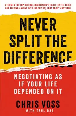 Never Split the Difference: Verhandeln, als hinge das eigene Leben davon ab - Never Split the Difference: Negotiating as If Your Life Depended on It