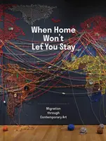 Wenn die Heimat dich nicht bleiben lässt: Migration in der zeitgenössischen Kunst - When Home Won't Let You Stay: Migration Through Contemporary Art