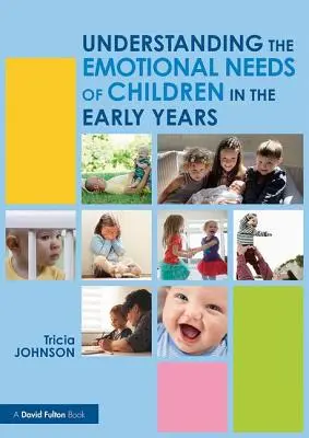 Die emotionalen Bedürfnisse von Kindern in den ersten Lebensjahren verstehen (Tricia Johnson (North Carolina State University USA.)) - Understanding the Emotional Needs of Children in the Early Years (Johnson Tricia (North Carolina State University USA.))