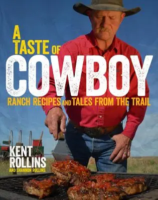 Ein Geschmack von Cowboy: Ranch-Rezepte und Geschichten vom Trail - A Taste of Cowboy: Ranch Recipes and Tales from the Trail