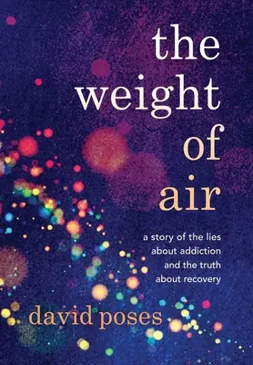 Das Gewicht der Luft: Eine Geschichte über die Lügen der Sucht und die Wahrheit über die Genesung - The Weight of Air: A Story of the Lies about Addiction and the Truth about Recovery