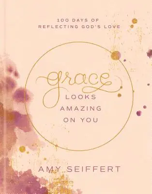 Grace Looks Amazing on You: 100 Tage, die Gottes Liebe widerspiegeln - Grace Looks Amazing on You: 100 Days of Reflecting God's Love