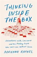 Thinking Inside the Box - Abenteuer mit Kreuzworträtseln und den rätselhaften Menschen, die ohne sie nicht leben können - Thinking Inside the Box - Adventures with Crosswords and the Puzzling People Who Can't Live Without Them